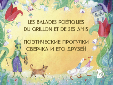 LES BALADES POETIQUES DU GRILLON ET DE SES AMIS/ПОЭТИЧЕСКИЕ ПРОГУЛКИ СВЕРЧКА И ЕГО ДРУЗЕЙ