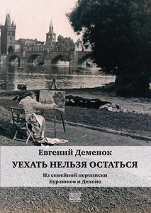 УЕХАТЬ НЕЛЬЗЯ ОСТАТЬСЯ. ИЗ СЕМЕЙНОЙ ПЕРЕПИСКИ БУРЛЮКОВ И ДЕЛОНЕ