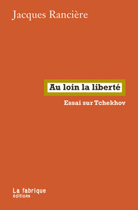 AU LOIN LA LIBERTE. ESSAI SUR TCHEKHOV