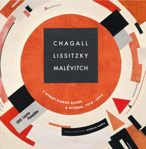 CHAGALL. LISSITZKY.MALEVITCH. L'AVANT-GARDE RUSSE A VITEBSK 1918-1922