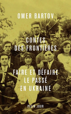 CONTES DES FRONTIERES. FAIRE ET DEFAIRE LE PASSE EN UKRAINE