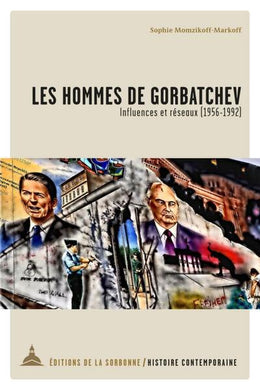 LES HOMMES DE GORBATCHEV. INFLUENCES ET RESEAUX (1956-1992)