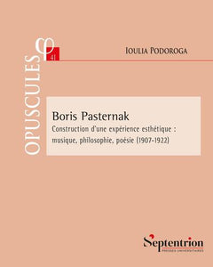 BORIS PASTERNAK. CONSTRUCTION D'UNE EXPERIENCE ESTHETIQUE: MUSIQUE, PHILOSOPHIE, POESIE (1907-1922)