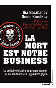 LA MORT EST NOTRE BUSINESS. LA VERITABLE HISTOIRE DU GROUPE WAGNER ET DE SON FONDATEUR EVGUENI PRIGOJINE