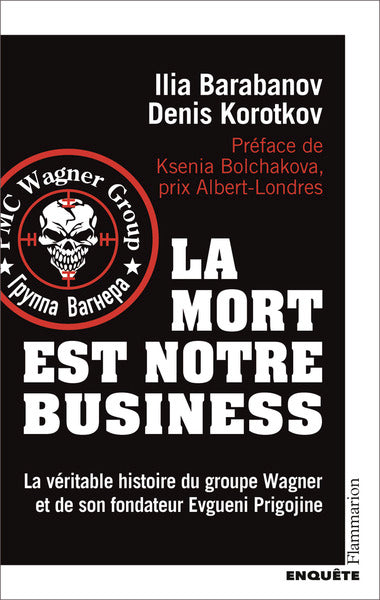 LA MORT EST NOTRE BUSINESS. LA VERITABLE HISTOIRE DU GROUPE WAGNER ET DE SON FONDATEUR EVGUENI PRIGOJINE