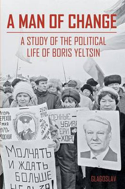 A MAN OF CHANGE. A STUDY OF THE POLITICAL LIFE OF BORIS YELTSIN