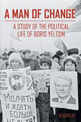 A MAN OF CHANGE. A STUDY OF THE POLITICAL LIFE OF BORIS YELTSIN