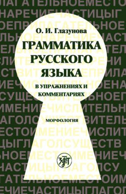 ГРАММАТИКА РУССКОГО ЯЗЫКА В УПРАЖНЕНИЯХ И КОММЕНТАРИЯХ. МОРФОЛОГИЯ