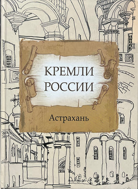 КРЕМЛИ РОССИИ. АСТРАХАНЬ