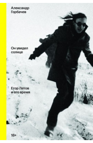 ОН УВИДЕЛ СОЛНЦЕ. ЕГОР ЛЕТОВ И ЕГО ВРЕМЯ
