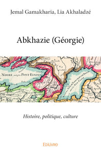 ABKHAZIE (GEORGIE). HISTOIRE, POLITIQUE, CULTURE