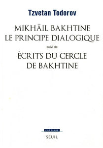 MIKHAIL BAKHTINE. LE PRINCIPE DIALOGIQUE. ECRITS DU CERCLE DE BAKHTINE