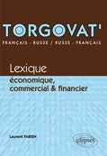 TORGOVAT'. LEXIQUE ECONOMIQUE, COMMERCIAL ET FINANCIER - FRANCAIS-RUSSE / RUSSE-FRANCAIS