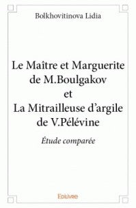 LE MAITRE ET MARGUERITE DE M.BOULGAKOV ET LA MITRAILLEUSE D'ARGILE DE V.PELEVINE. ETUDE COMPAREE