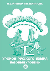 ЖИЛИ-БЫЛИ. ГРАММАТИЧЕСКИЙ ПРАКТИКУМ. 12 УРОКОВ РУССКОГО ЯЗЫКА. БАЗОВЫЙ УРОВЕНЬ