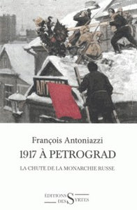 1917 A PETROGRAD. LA CHUTE DE LA MONARCHIE RUSSE