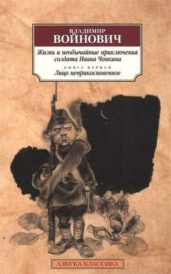 ЖИЗНЬ И НЕОБЫЧАЙНЫЕ ПРИКЛЮЧЕНИЯ СОЛДАТА ИВАНА ЧОНКИНА. КНИГА 1 ЛИЦО НЕПРИКОСНОВЕННОЕ