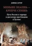 МЕНЬШЕ ЗНАЕШЬ - КРЕПЧЕ СПИШЬ. ПУТЬ РОССИИ К ТЕРРОРУ И ДИКТАТУРЕ ПРИ ЕЛЬЦИНЕ И ПУТИНЕ.