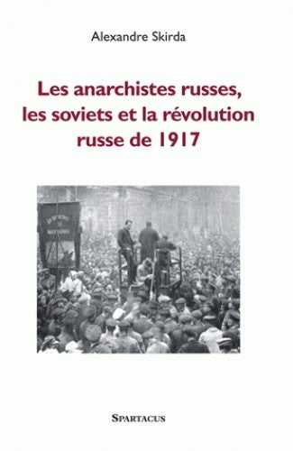LES ARNARCHISTES RUSSES. LES SOVIETS ET LA REVOLUTION RUSSE DE 1917