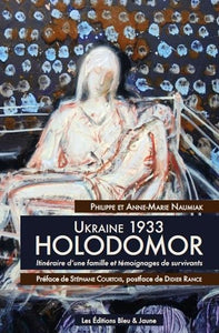 UKRAINE 1933. HOLODOMOR : ITINERAIRE D UNE FAMILLE ET TEMOIGNAGES DE SURVIVANTS