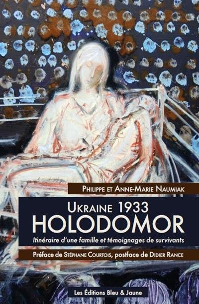 UKRAINE 1933. HOLODOMOR : ITINERAIRE D UNE FAMILLE ET TEMOIGNAGES DE SURVIVANTS
