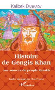 HISTOIRE DE GENGIS KHAN. AUX SOURCES DU PEUPLE KAZAKH