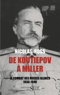 DE KOUTIEPOV A MILLER LE COMBAT DES RUSSES BLANC 1930-1940