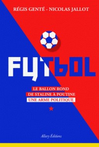 FUTBOL: LE BALLON ROND DE STALINE A POUTINE. UNE ARME POLITIQUE