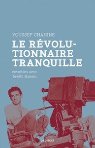 YOUSSEF CHAHINE. LE REVOLUTIONNAIRE TRANQUILLE