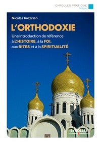 L ORTHODOXIE - UNE INTRODUCTION DE REFERENCE DE L HISTOIRE A LA FOI AUX RITES ET A LA SPIRITUALITE