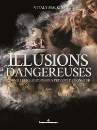 ILLUSIONS DANGEREUSES - QUAND LES RELIGIONS NOUS PRIVENT DE BONHEUR