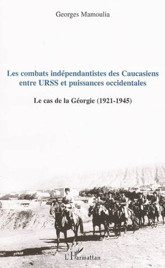 LES COMBATS INDEPENDANTISTES DES CAUCASIENS ENTRE URSS ET PUISSANCES OCCIDENTALES. LE CAS DE GEORGIE (1921-1945)