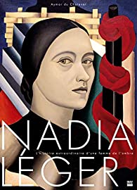 NADIA LEGER. L'HISTOIRE EXTRAORDINAIRE D'UNE FEMME