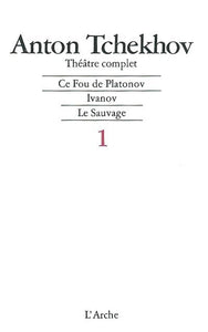 THEATRE COMPLET. CE FOU DE PLATONOV. IVANOV. LE SAUVAGE
