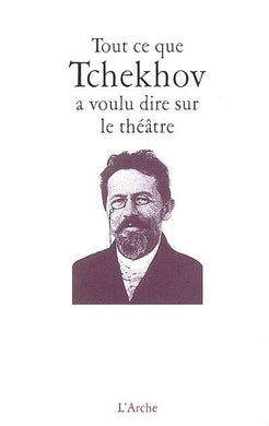 TOUT CE QUE TCHEKHOV A VOULU DIRE SUR LE THEATRE