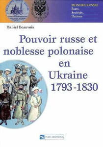 POUVOIR RUSSE ET NOBLESSE POLONAISE EN UKRAINE 1793-1830