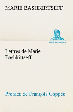 LETTRES DE MARIE BASHKIRTSEFF PREFACE DE FRANCOIS COPPEE