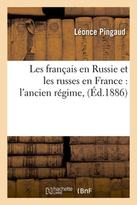 LES FRANCAIS EN RUSSIE ET LES RUSSES EN FRANCE : L'ANCIEN REGIME, (ED.1886)