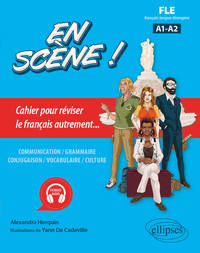 FLE (FRANCAIS LANGUE ETRANGERE). EN SCENE ! - CAHIER POUR REVISER LE FRANCAIS AUTREMENT... A1-A2