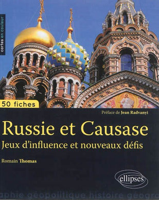 RUSSIE ET CAUCASE. JEUX D'INFLUENCE ET NOUVEAUX DEFIS. 50 FICHES