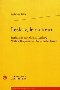 LESKOV, LE CONTEUR - REFLEXIONS SUR NIKOLAI LESKOV, WALTER BENJAMIN ET BORIS EICHENBAUM