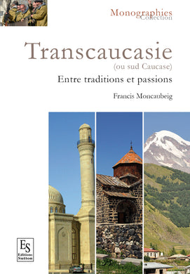 TRANSCAUCASIE OU SUD CAUCASE. ENTRE TRADITIONS ET PASSIONS DES ORIGINES A 2015