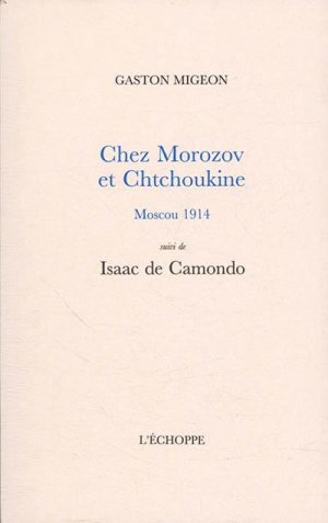 CHEZ MOROZOV ET CHTCHOUKINE, MOSCOU 1914, SUIVI DE ISAAC DE CAMONDO