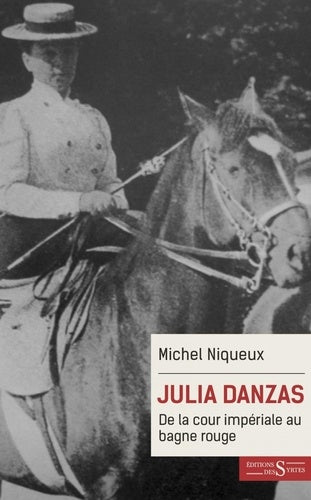 JULIA DANZAS. DE LA COUR IMPERIALE AU BAGNE ROUGE