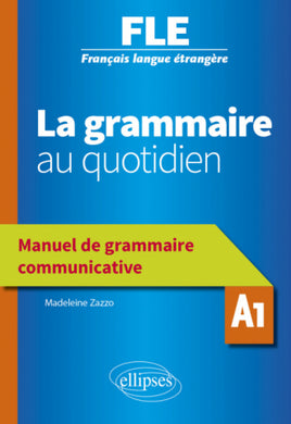 LA GRAMMAIRE AU QUOTIDIEN. MANUEL DE GRAMMAIRE COMMUNICATIVE. A1.