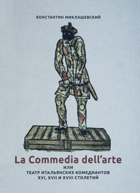 La Commedia dell'arte, или Театр итальянских комедиантов XVI, XVII и XVIII столетий.